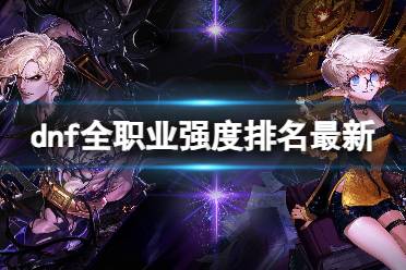 最新DNF职业排行揭秘，领略强势职业的魅力！